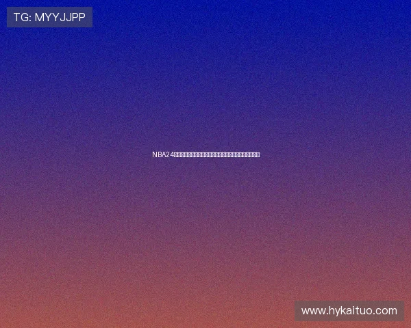 NBA24小时直播全景覆盖赛场内外精彩瞬间不间断呈现赛事解读